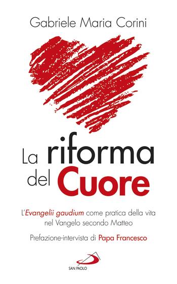 La riforma del cuore. L'Evangelii gaudium come pratica della vita nel Vangelo secondo Matteo - Gabriele Maria Corini - Libro San Paolo Edizioni 2018, Fame e sete della parola | Libraccio.it