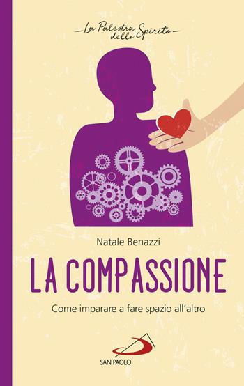 La compassione. Come imparare a fare spazio all'altro - Natale Benazzi - Libro San Paolo Edizioni 2019, Nuovi fermenti | Libraccio.it