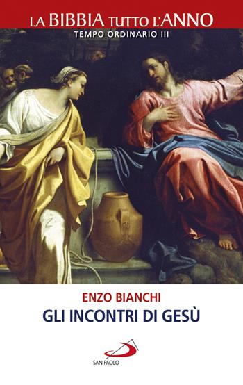 Gli incontri di Gesù. La Bibbia tutto l'anno. Tempo ordinario III - Enzo Bianchi - Libro San Paolo Edizioni 2019, La tua parola mi fa vivere | Libraccio.it