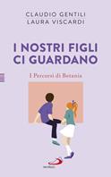 I nostri figli ci guardano. I percorsi di Betania - Laura Viscardi, Claudio Gentili - Libro San Paolo Edizioni 2018, Progetto famiglia | Libraccio.it