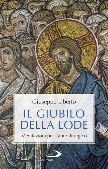 Il Giubilo della lode. Meditazioni per l'anno liturgico - Giuseppe Liberto - Libro San Paolo Edizioni 2018, Parola e liturgia | Libraccio.it