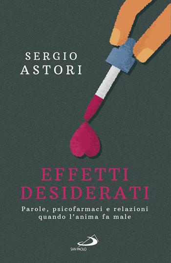 Effetti desiderati. Parole, psicofarmaci e relazioni quando l'anima fa male - Sergio Astori - Libro San Paolo Edizioni 2018, Psicologia | Libraccio.it