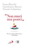 «Non muri ma ponti». Per una cultura dell'incontro e del dialogo - Enzo Bianchi, Nunzio Galantino, Gianfranco Ravasi - Libro San Paolo Edizioni 2018, Nuovi fermenti | Libraccio.it