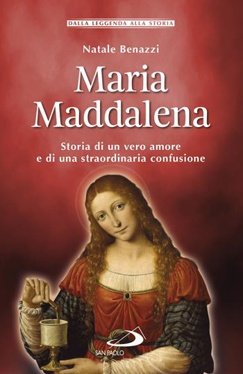 Maria Maddalena. Storia di un vero amore e di una straordinaria confusione - Natale Benazzi - Libro San Paolo Edizioni 2019, Storia per tutti | Libraccio.it