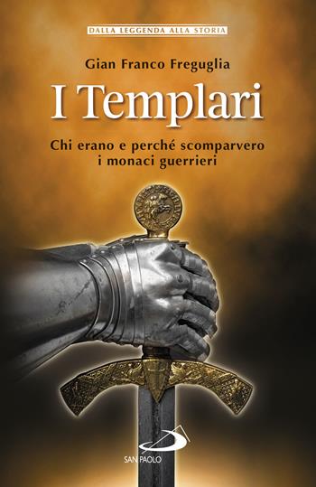 I templari. Chi erano e perché scomparvero i monaci guerrieri - Gian Franco Freguglia - Libro San Paolo Edizioni 2019, Storia per tutti | Libraccio.it