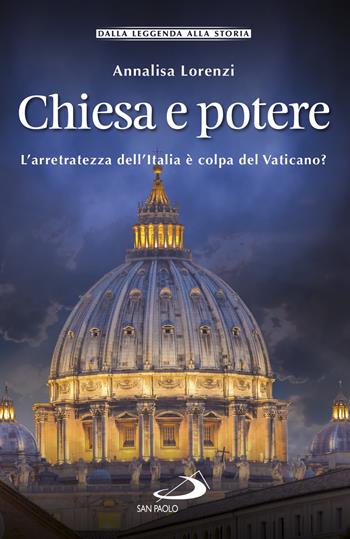 Chiesa e potere. L'arretratezza dell'Italia è colpa del Vaticano? - Annalisa Lorenzi - Libro San Paolo Edizioni 2019, Storia per tutti | Libraccio.it