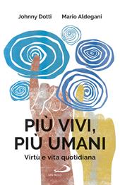 Più vivi, più umani. Virtù e vita quotidiana