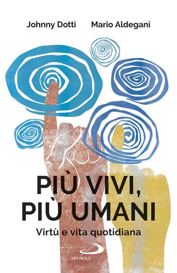 Più vivi, più umani. Virtù e vita quotidiana - Johnny Dotti, Mario Aldegani - Libro San Paolo Edizioni 2019, Parole per lo spirito | Libraccio.it