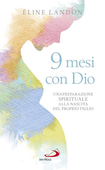 9 mesi con Dio. Una preparazione spirituale alla nascita del proprio figlio - Éline Landon - Libro San Paolo Edizioni 2019, Nuovi fermenti | Libraccio.it