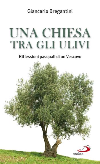 Una chiesa tra gli ulivi. Riflessioni pasquali di un vescovo - Giancarlo Maria Bregantini - Libro San Paolo Edizioni 2019, Nuovi fermenti | Libraccio.it