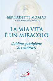 La mia vita è un miracolo. L'ultima guarigione di Lourdes