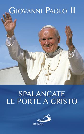 Spalancate le porte a Cristo! - Giovanni Paolo II - Libro San Paolo Edizioni 2019, I Papi del terzo millennio | Libraccio.it