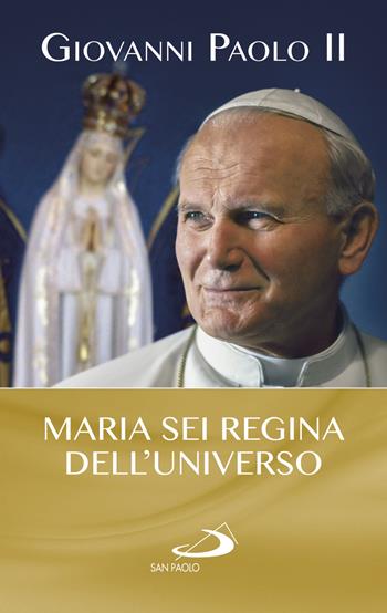 Maria sei regina dell'universo - Giovanni Paolo II - Libro San Paolo Edizioni 2019, I Papi del terzo millennio | Libraccio.it