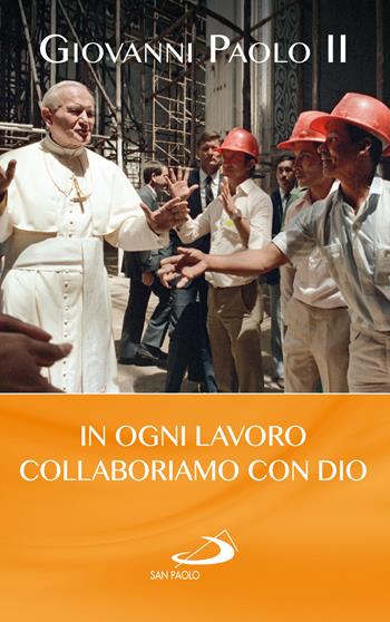 In ogni lavoro collaboriamo con Dio - Giovanni Paolo II - Libro San Paolo Edizioni 2019, I Papi del terzo millennio | Libraccio.it