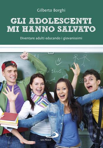 Gli adolescenti mi hanno salvato. Diventare adulti educando i giovanissimi - Gilberto Borghi - Libro San Paolo Edizioni 2019, Le vele | Libraccio.it