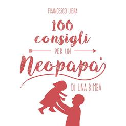 100 consigli per un neopapà di una bimba - Francesco Liera - Libro San Paolo Edizioni 2019, Progetto famiglia | Libraccio.it