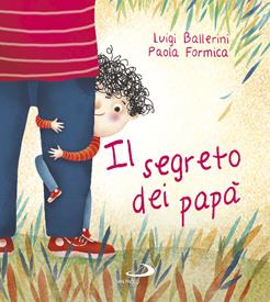 Il segreto dei papà - Luigi Ballerini, Paola Formica - Libro San Paolo Edizioni 2019, Mondo bambino | Libraccio.it