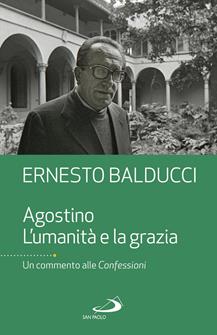 Agostino. L'umanità e la grazia. Un commento alle Confessioni - Ernesto Balducci - Libro San Paolo Edizioni 2019, Dimensioni dello spirito | Libraccio.it