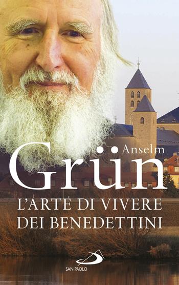 L' arte di vivere dei Benedettini. Come realizzare il potenziale presente nella nostra anima - Anselm Grün - Libro San Paolo Edizioni 2019, Parole per lo spirito | Libraccio.it