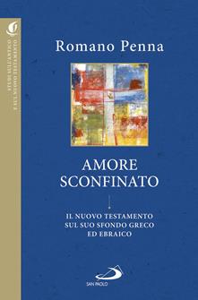 L' amore sconfinato. Il Nuovo Testamento sul suo sfondo greco ed ebraico - Romano Penna - Libro San Paolo Edizioni 2019, Studi sulla Bibbia e il suo ambiente | Libraccio.it