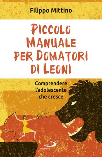 Piccolo manuale per domatori di leoni. Comprendere l'adolescente che cresce - Filippo Mittino - Libro San Paolo Edizioni 2019, Progetto famiglia | Libraccio.it