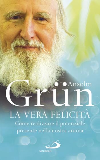 La vera felicità. Come realizzare il potenziale presente nella nostra anima - Anselm Grün - Libro San Paolo Edizioni 2019, Parole per lo spirito | Libraccio.it