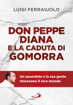 Don Peppe Diana e la caduta di Gomorra. Un sacerdote e la sua gente rinnovano il loro mondo - Luigi Ferraiuolo - Libro San Paolo Edizioni 2019, Tempi e figure | Libraccio.it