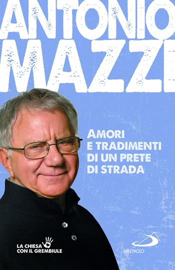 Amori e tradimenti di un prete di strada - Antonio Mazzi - Libro San Paolo Edizioni 2024, I protagonisti | Libraccio.it