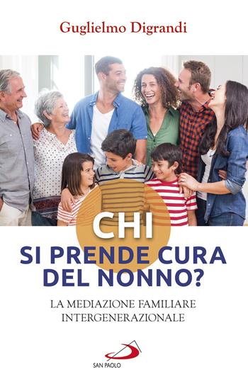 Chi si prende cura del nonno? La mediazione familiare intergenerazionale - Guglielmo Digrandi - Libro San Paolo Edizioni 2019, Progetto famiglia | Libraccio.it