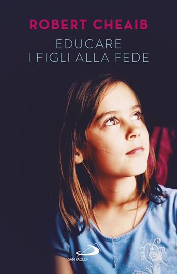 Educare i figli alla fede - Robert Cheaib - Libro San Paolo Edizioni 2019, Progetto famiglia | Libraccio.it