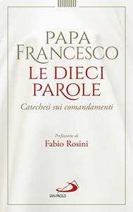 Le dieci parole. Catechesi sui comandamenti - Francesco (Jorge Mario Bergoglio) - Libro San Paolo Edizioni 2019, I Papi del terzo millennio | Libraccio.it