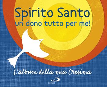 Spirito Santo. Un dono tutto per me! L'album della mia cresima. Con adesivi - Laura Salvi - Libro San Paolo Edizioni 2019, Bimbi e Gesù | Libraccio.it