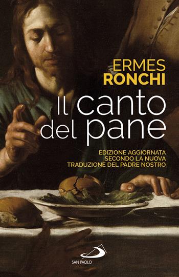 Il canto del pane. Edizione aggiornata secondo la nuova traduzione del Padre Nostro - Ermes Ronchi - Libro San Paolo Edizioni 2019, Parole per lo spirito | Libraccio.it