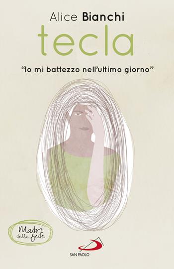 Tecla. «Io mi battezzo nell'ultimo giorno» - Alice Bianchi - Libro San Paolo Edizioni 2019, Nuovi fermenti | Libraccio.it