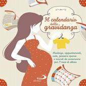 Il calendario della gravidanza. Scadenze, appuntamenti, note, pensieri sparsi e ricordi da conservare per 9 mesi di attesa