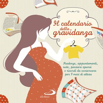 Il calendario della gravidanza. Scadenze, appuntamenti, note, pensieri sparsi e ricordi da conservare per 9 mesi di attesa  - Libro San Paolo Edizioni 2019, Progetto famiglia | Libraccio.it