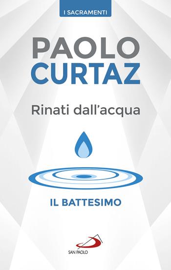 Rinati dall'acqua. Il battesimo - Paolo Curtaz - Libro San Paolo Edizioni 2019, I sacramenti. Riti | Libraccio.it