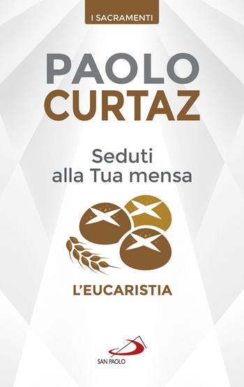 Seduti alla tua mensa. L'Eucaristia - Paolo Curtaz - Libro San Paolo Edizioni 2019, I sacramenti. Riti | Libraccio.it