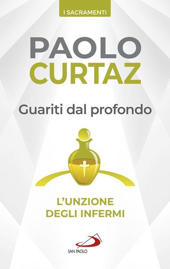 Guariti dal profondo. L'unzione degli infermi - Paolo Curtaz - Libro San Paolo Edizioni 2019, I sacramenti. Riti | Libraccio.it