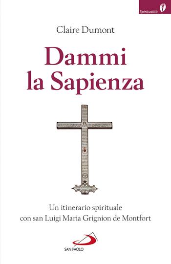 Dammi la sapienza. Un itinerario spirituale con san Luigi Maria Grignion de Montfort - Claire Dumont, (San) Grignion de Montfort Louis - Libro San Paolo Edizioni 2019, Spiritualità | Libraccio.it