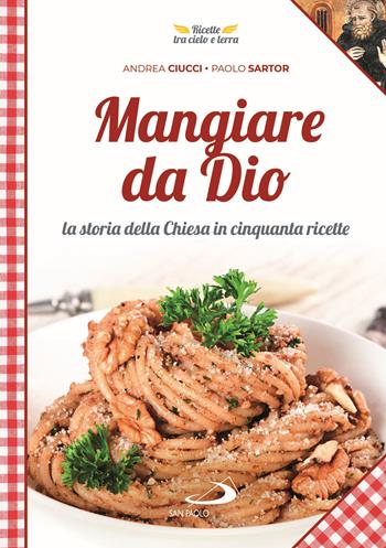 Mangiare da Dio. La storia della Chiesa in cinquanta ricette - Andrea Ciucci, Paolo Mussat Sartor - Libro San Paolo Edizioni 2021, Guida alla Bibbia | Libraccio.it