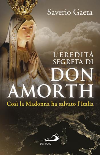 L' eredità segreta di don Amorth. «Così la Madonna ha salvato l'Italia» - Saverio Gaeta - Libro San Paolo Edizioni 2019, Modello e presenza | Libraccio.it