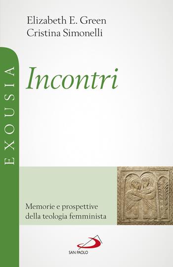 Incontri. Memorie e prospettive della teologia femminista - Elizabeth E. Green, Cristina Simonelli - Libro San Paolo Edizioni 2019, L'abside | Libraccio.it