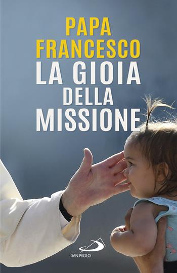 La gioia della missione - Francesco (Jorge Mario Bergoglio) - Libro San Paolo Edizioni 2019, I Papi del terzo millennio | Libraccio.it