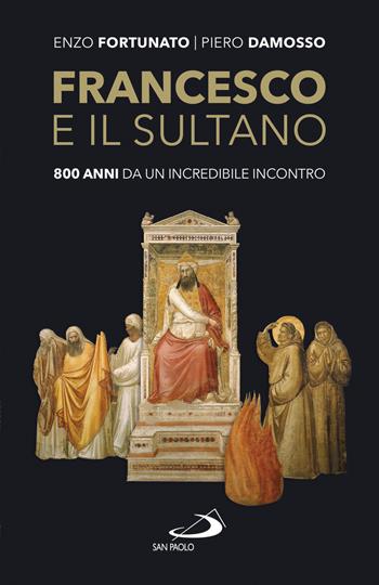 Francesco e il sultano. 800 anni da un incredibile incontro - Enzo Fortunato, Piero Damosso - Libro San Paolo Edizioni 2019, I Papi del terzo millennio | Libraccio.it