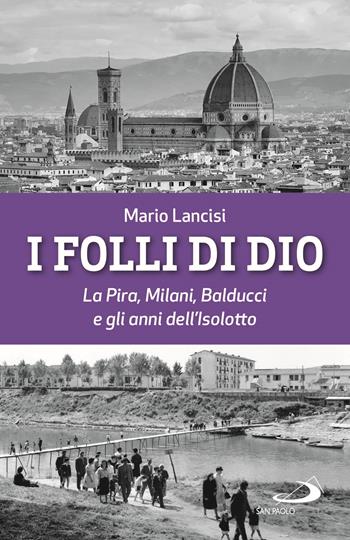I folli di Dio. La Pira, Milani, Balducci e gli anni dell'Isolotto - Mario Lancisi - Libro San Paolo Edizioni 2020, Parole per lo spirito | Libraccio.it