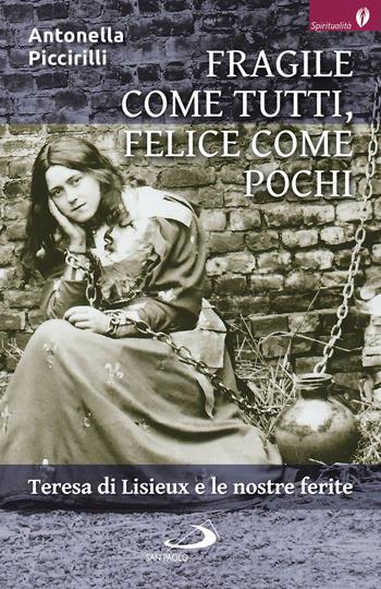 Fragile come tutti, felice come pochi. Teresa di Lisieux e le nostre ferite - Antonella Piccirilli - Libro San Paolo Edizioni 2019, Spiritualità | Libraccio.it