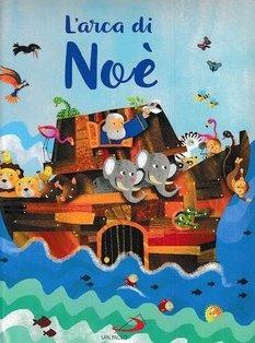 L'arca di Noè. Ediz. a colori  - Libro San Paolo Edizioni 2019, Prescolare | Libraccio.it