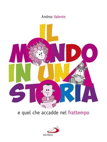 Il mondo in una storia e quel che accadde nel frattempo - Andrea Valente - Libro San Paolo Edizioni 2019, I primi libri | Libraccio.it