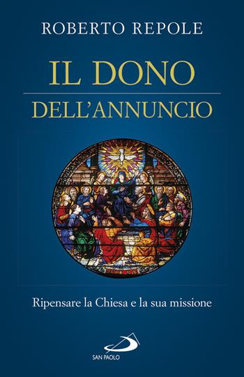 Il dono dell'annuncio. Ripensare la Chiesa e la sua missione - Roberto Repole - Libro San Paolo Edizioni 2021, Universo teologia | Libraccio.it